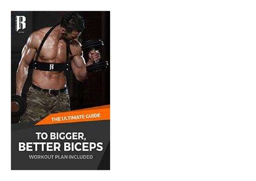 The Ultimate Guide to Bigger, Better Biceps Workout Guide Included