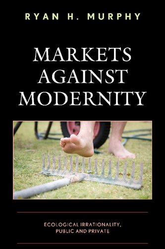 Markets against Modernity: Ecological Irrationality, Public and Private