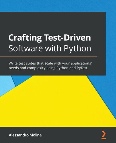 Crafting Test-Driven Software with Python: Write test suites that scale with your applications needs and complexity, using Python and PyTest