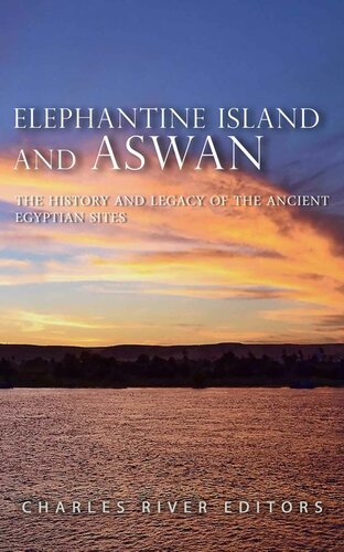 Elephantine Island and Aswan: The History and Legacy of the Ancient Egyptian Sites
