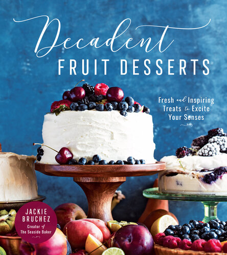 Decadent Fruit Desserts: Fresh and Inspiring Treats to Excite Your Senses