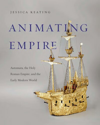 Animating Empire: Automata, the Holy Roman Empire and the Invention of the Early Modern World