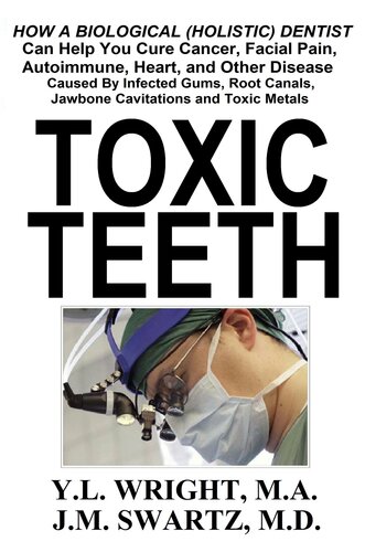 Toxic Teeth: How a Biological (Holistic) Dentist Can Help You Cure Cancer, Facial Pain, Autoimmune, Heart, and Other Disease Caused By Infected Gums, Root ... Jawbone Cavitations, and Toxic Metals