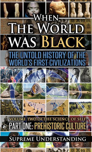When the World Was Black: The Untold History of the World's First Civilizations, Part One: Prehistoric Cultures