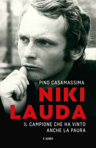 Niki Lauda. Il campione che ha vinto anche la paura