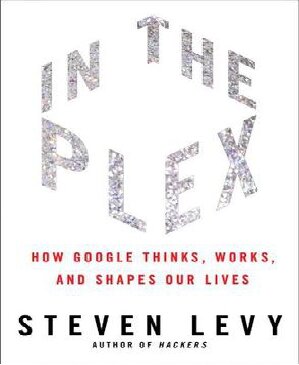 In the Plex: How Google Thinks, Works, and Shapes Our Lives