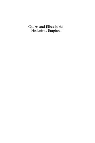 Courts and Elites in the Hellenistic Empires: The Near East After the Achaemenids, c. 330 to 30 BCE