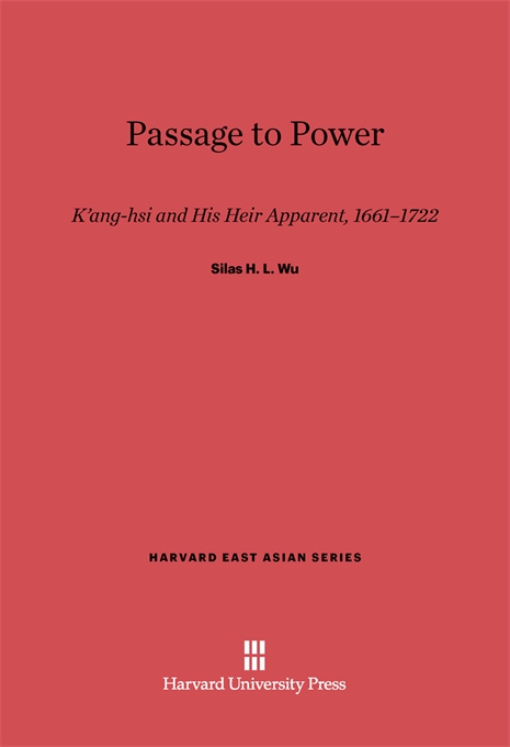 Passage to Power: K'ang-hsi and His Heir Apparent, 1661-1722