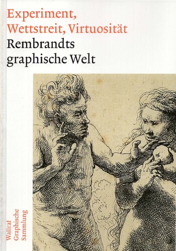 Experiment, Wettstreit, Virtuosität. Rembrandts graphische Welt
