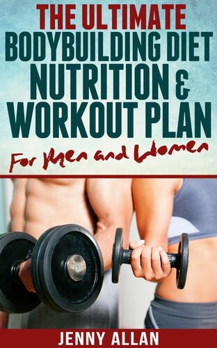 The Ultimate Bodybuilding Diet, Nutrition and Workout Plan for Men and Women