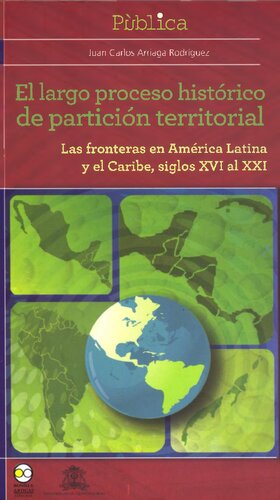 El largo proceso histórico de partición territorial: las fronteras en América Latina y el Caribe, siglos XVI al XXI