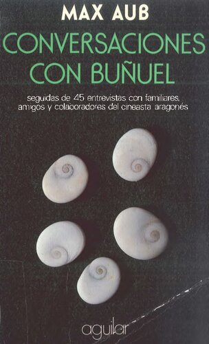 Conversaciones con Buñuel : seguidas de 45 entrevistas con familiares, amigos y colaboradores del cineasta aragonés