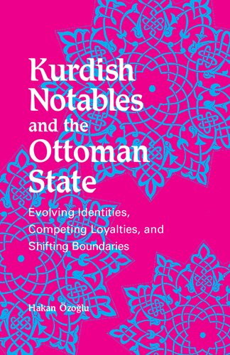 Kurdish Notables and the Ottoman State: Evolving Identities, Competing Loyalties, and Shifting Boundaries