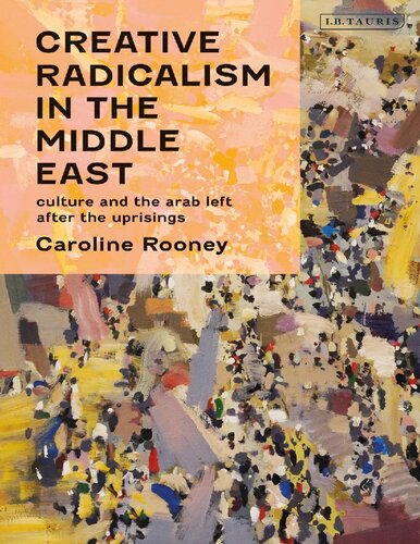 Creative Radicalism in the Middle East: Culture and the Arab Left after the Uprisings