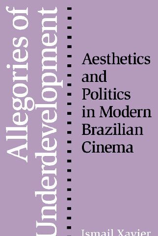 Allegories of Underdevelopment: Aesthetics and Politics in Modern Brazilian Cinema