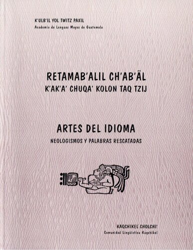 Retamabʼalil chʼabʼäl: kʼakʼaʼ chuqaʼ kolon taq tzij. Artes del idioma: neologismos y palabras rescatadas
