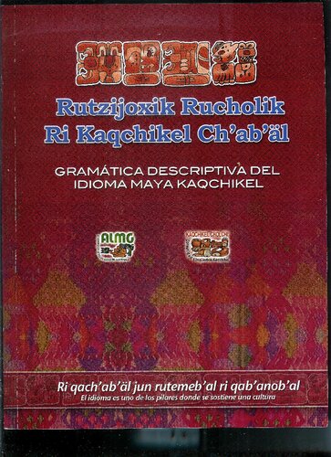 Rutzijoxik Rucholik Ri Kaqchikel Chʼabʼäl. Gramática Descriptiva del idioma maya Kaqchikel