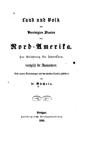 Land und Volk der Vereinigten Staaten von Nord-Amerika. Zur Belehrung für jedermann, vorzüglich für Auswanderer