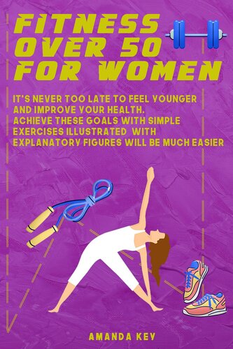 Fitness Over 50 For Women: It's Never Too Late To Feel Younger and Improve Your Health