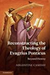 Reconstructing the Theology of Evagrius Ponticus: Beyond Heresy