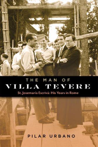 The Man of Villa Tevere: St. Josemaría Escrivá: His Years in Rome