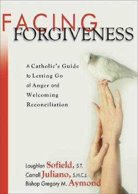 Facing Forgiveness: A Catholic’s Guide to Letting Go of Anger and Welcoming Reconciliation
