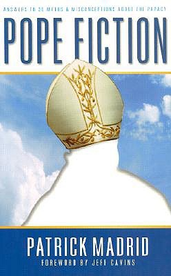 Pope Fiction: Answers to 30 Myths & Misconceptions About the Papacy