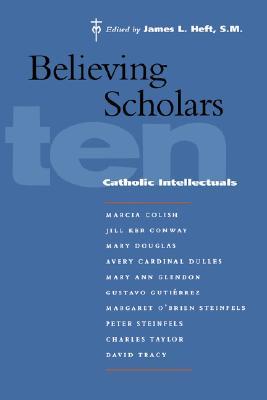 Believing Scholars: Ten Catholic Intellectuals