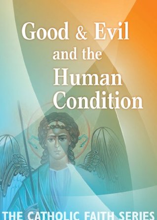 Good & Evil and the Human Condition (The Catholic Faith Series Book 4)