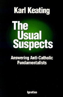 The Usual Suspects: Answering Anti-Catholic Fundamentalists