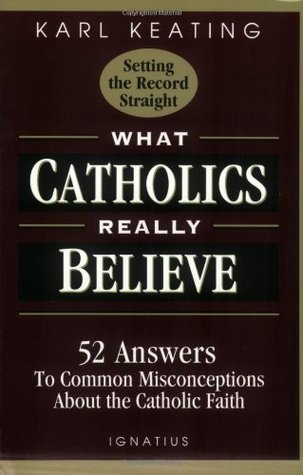 What Catholics Really Believe--Setting the Record Straight: 52 Answers to Common Misconceptions About the Catholic Faith