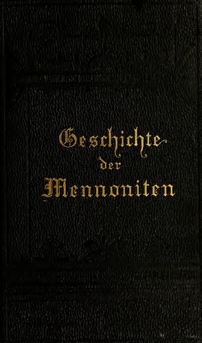 Geschichte der Mennoniten. Von Menno Simons' Austritt aus der Römisch-Katholischen Kirchein 1536  bis zur deren Auswanderung nach Amerika in 1683