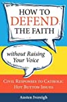 How to Defend the Faith Without Raising Your Voice: Civil Responses to Catholic Hot-Button Issues