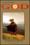 How to Find God...and Discover Your True Self in the Process: A Handbook for Christians