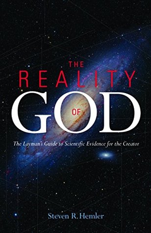 The Reality of God: The Layman’s Guide to Scientific Evidence for the Creator
