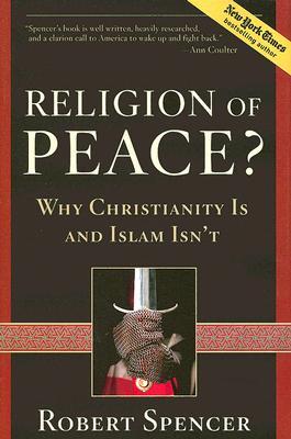 Religion of Peace?: Why Christianity Is and Islam Isn’t