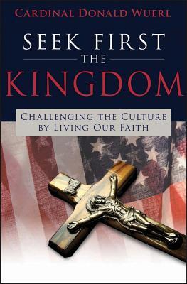 Seek First the Kingdom: Challenging the Culture by Living Our Catholic Faith