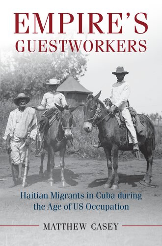 Empire's Guestworkers: Haitian Migrants in Cuba During the Age of US Occupation