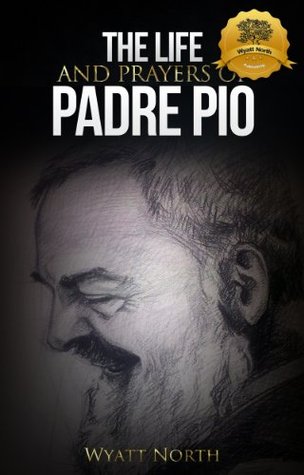 The Life and Prayers of Saint Padre Pio