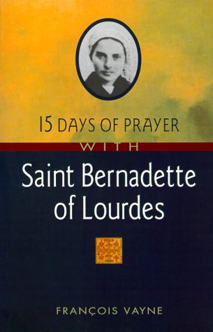 15 Days of Prayer with Saint Bernadette of Lourdes