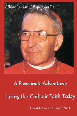 A Passionate Adventure: Living the Catholic Faith Today