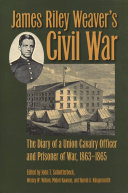 James Riley Weaver's Civil War: The Diary of a Union Cavalry Officer and Prisoner of War, 1863-1865