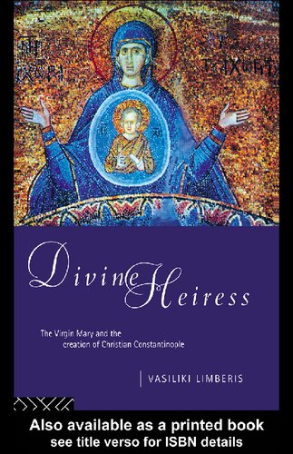 Divine Heiress: The Virgin Mary and the Creation of Christian Constantinople