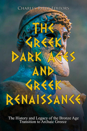 The Greek Dark Ages and Greek Renaissance: The History and Legacy of the Bronze Age Transition to Archaic Greece