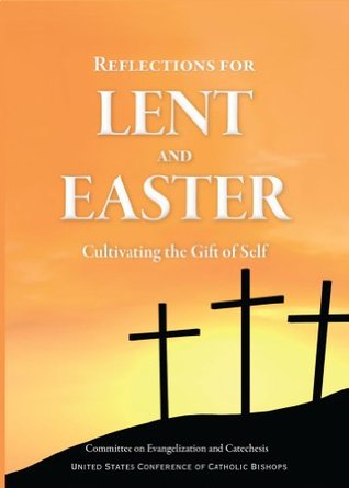 Reflections for Lent and Easter: Cultivating the Gift of Self