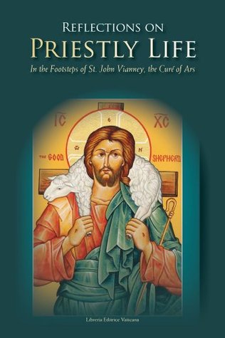 Reflections on Priestly Life: In the Footsteps of St. John Vianney, the Curé of Ars