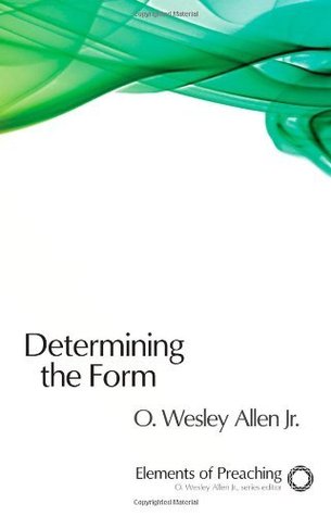Determining the Form: Structures for Preaching (Elements of Preaching)
