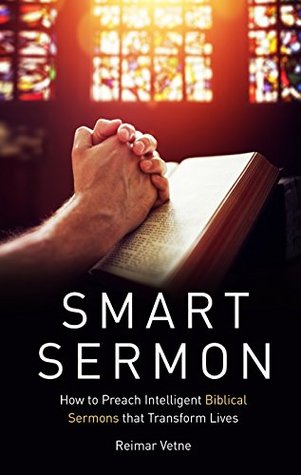 Smart Sermon: How to Preach Intelligent Biblical Sermons that Transform Lives