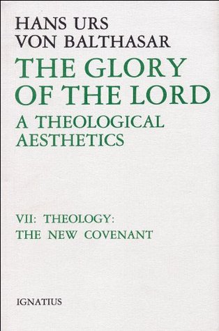 The Glory of the Lord: A Theological Aesthetics, Vol. 7: Theology: The New Covenant