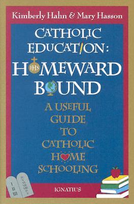 Catholic Education: Homeward Bound: A Useful Guide to Catholic Home Schooling